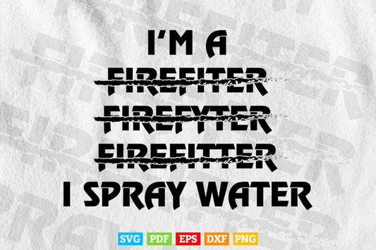 I'm a Firefighter Funny I Spray Water Fire Rescue Svg T shirt Design.