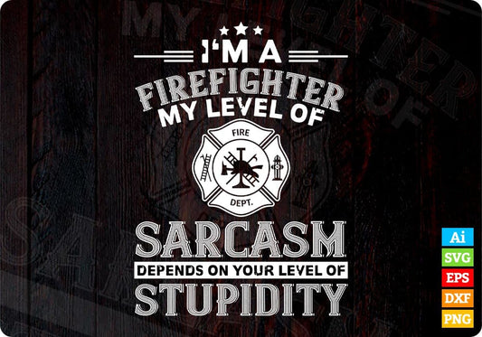 I'm A Firefighter My Level Of Sarcasm Depends On Your Level Of Stupidity Editable T shirt Design In Ai Svg Printable Files