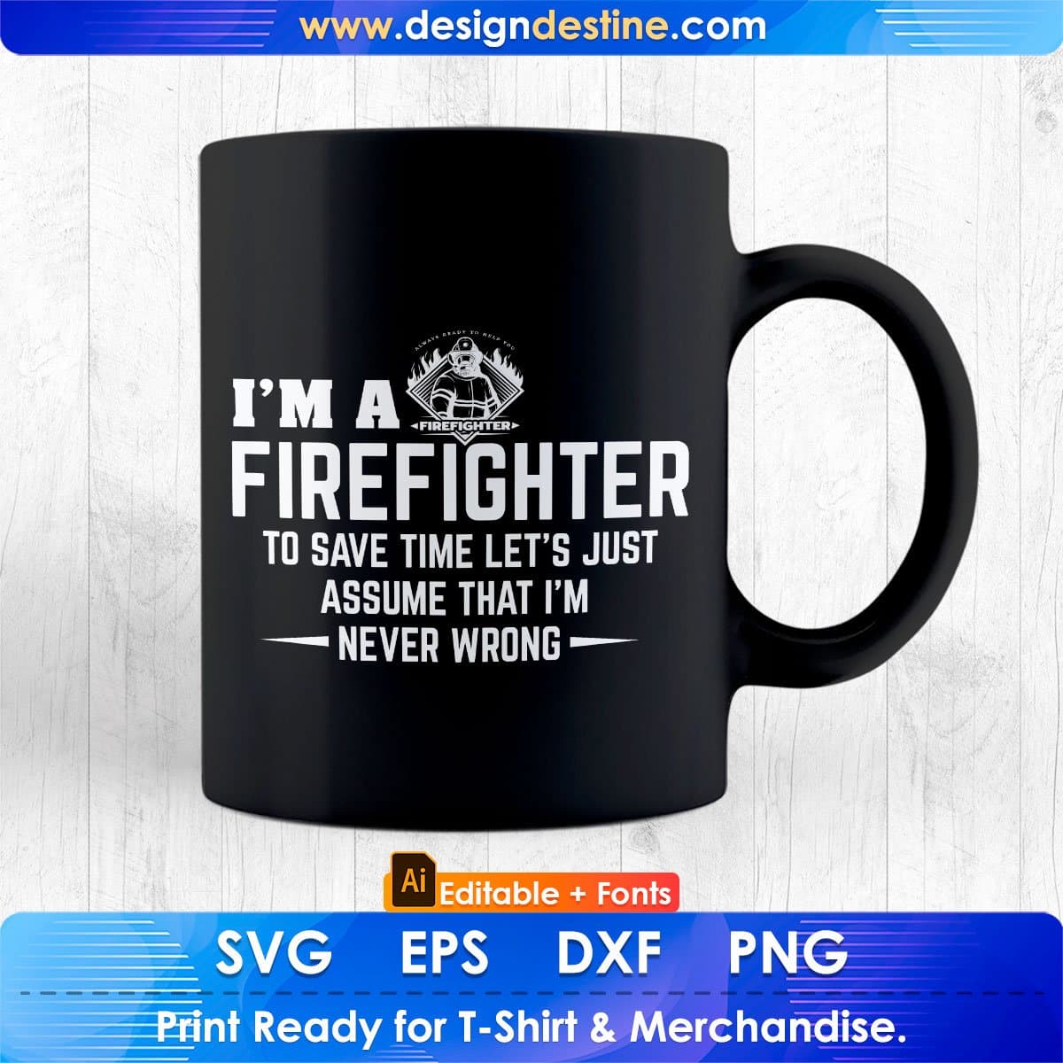 I’m A Firefighter To Save Time Let’s Just Assume That I’m Never Wrong Editable T shirt Design In Ai Png Svg Files