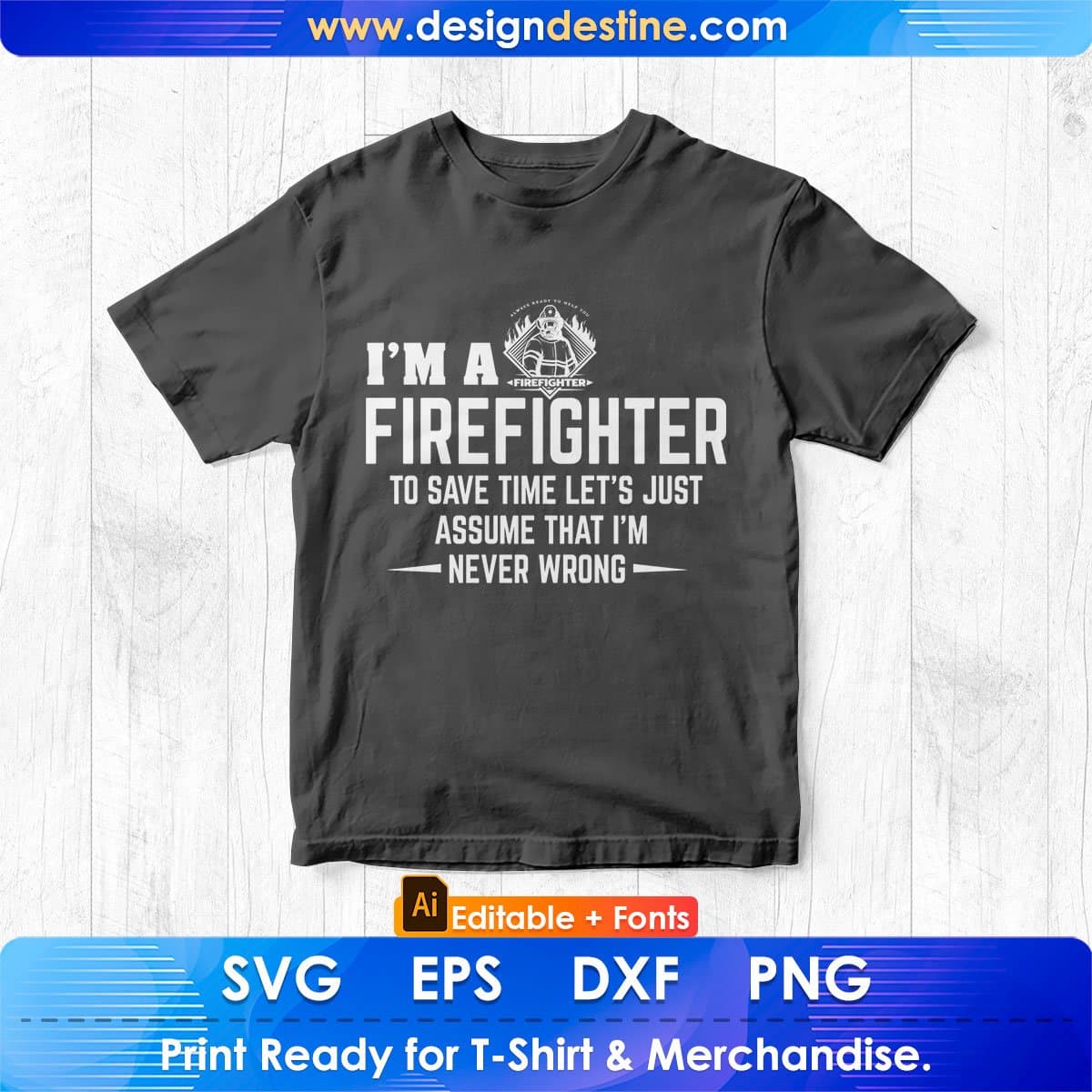I’m A Firefighter To Save Time Let’s Just Assume That I’m Never Wrong Editable T shirt Design In Ai Png Svg Files
