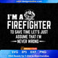 I’m A Firefighter To Save Time Let’s Just Assume That I’m Never Wrong Editable T shirt Design In Ai Png Svg Files