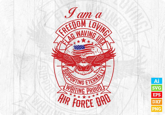 I'm A Freedom Loving Flag Waving USA Supporting Eternally Waiting Proud Air Force Dad Editable T shirt Design Svg Cutting Printable Files