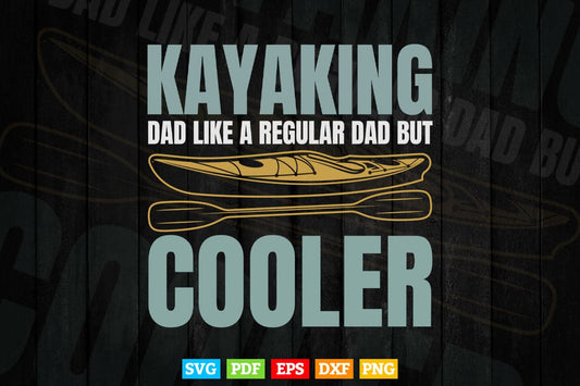 I'm A Kayaking Dad Just Like A Normal Dad Except Much Cooler Svg Cricut Files.