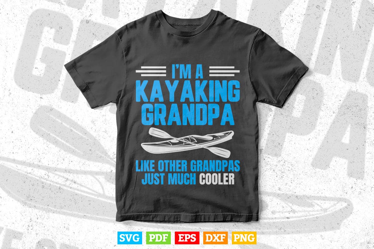 I'm A Kayaking Grandpa Like Other Grandpas Just Much Cooler Svg Cricut Files.