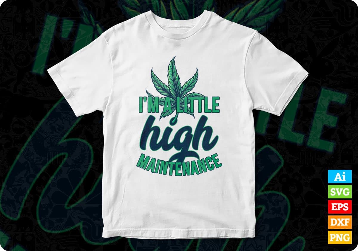 I'm A Little High Maintenance Funny Adults Marijuana Editable Vector T-shirt Design in Svg Png Files