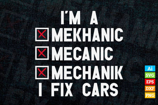 I'm A Mechanic I Fix Cars Funny Editable Vector T-shirt Design in Ai Svg Png Files