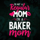 I'M A Not Regular Mom I'M A Baker Mom Editable Vector T-shirt Designs Png Svg Files