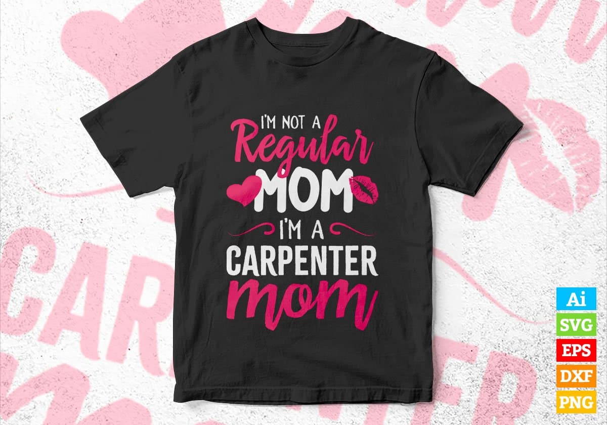 I'M A Not Regular Mom I'M A Carpenter Mom Editable Vector T-shirt Designs Png Svg Files