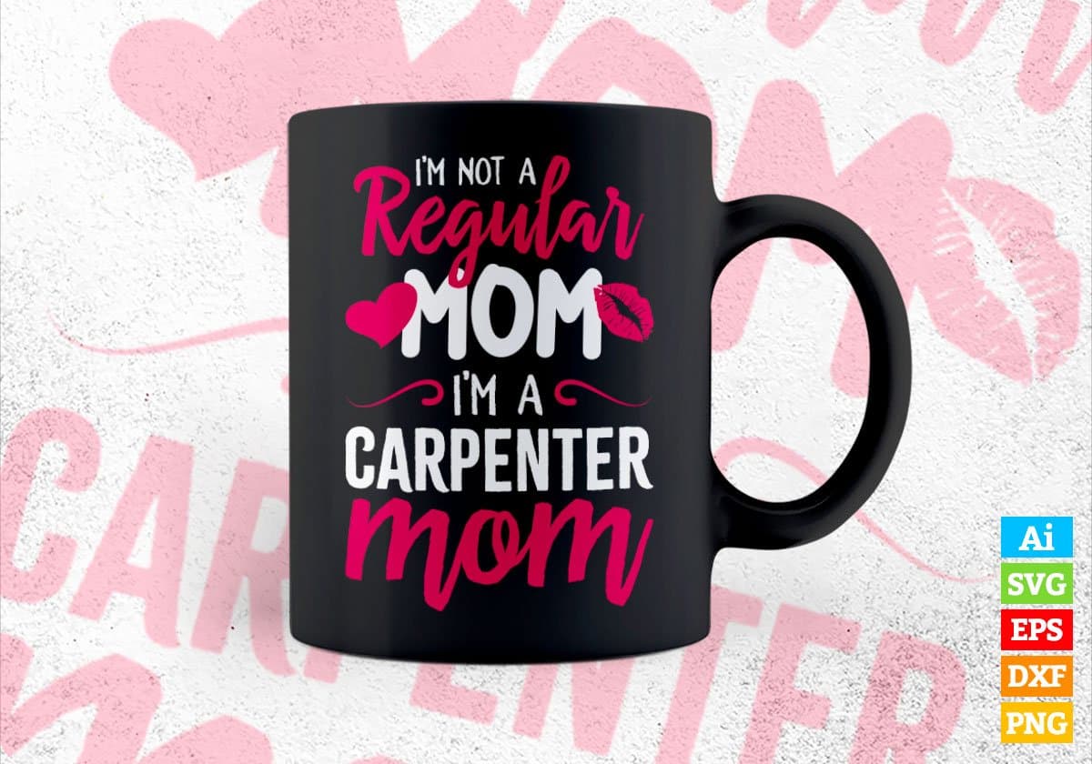 I'M A Not Regular Mom I'M A Carpenter Mom Editable Vector T-shirt Designs Png Svg Files