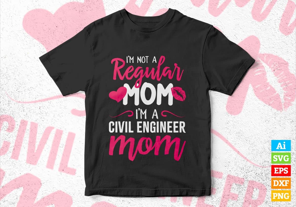 I'M A Not Regular Mom I'M A Civil Engineer Mom Editable Vector T-shirt Designs Png Svg Files