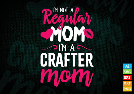 I'M A Not Regular Mom I'M A Crafter Mom Editable Vector T-shirt Designs Png Svg Files