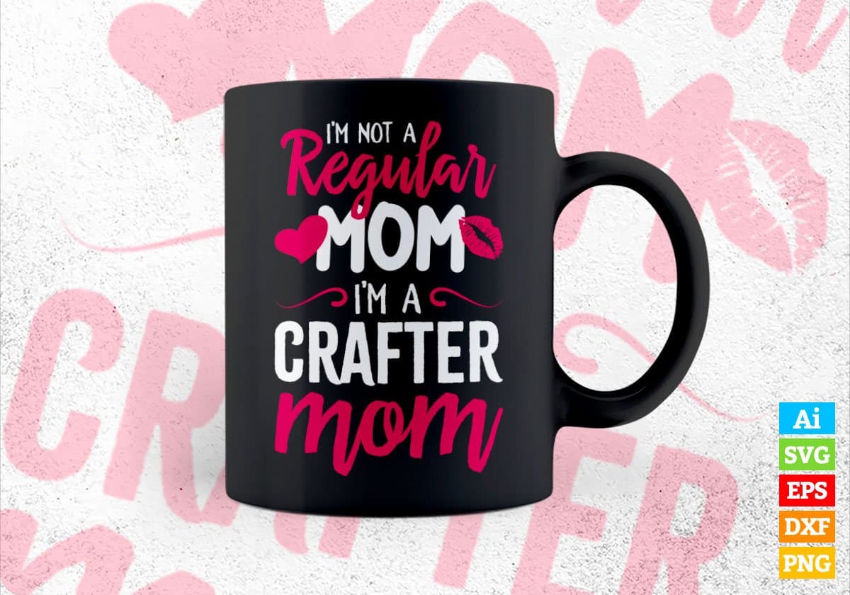 I'M A Not Regular Mom I'M A Crafter Mom Editable Vector T-shirt Designs Png Svg Files