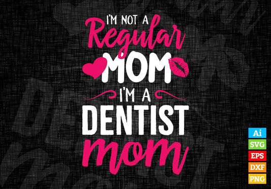 I'M A Not Regular Mom I'M A Dentist Mom Editable Vector T-shirt Designs Png Svg Files