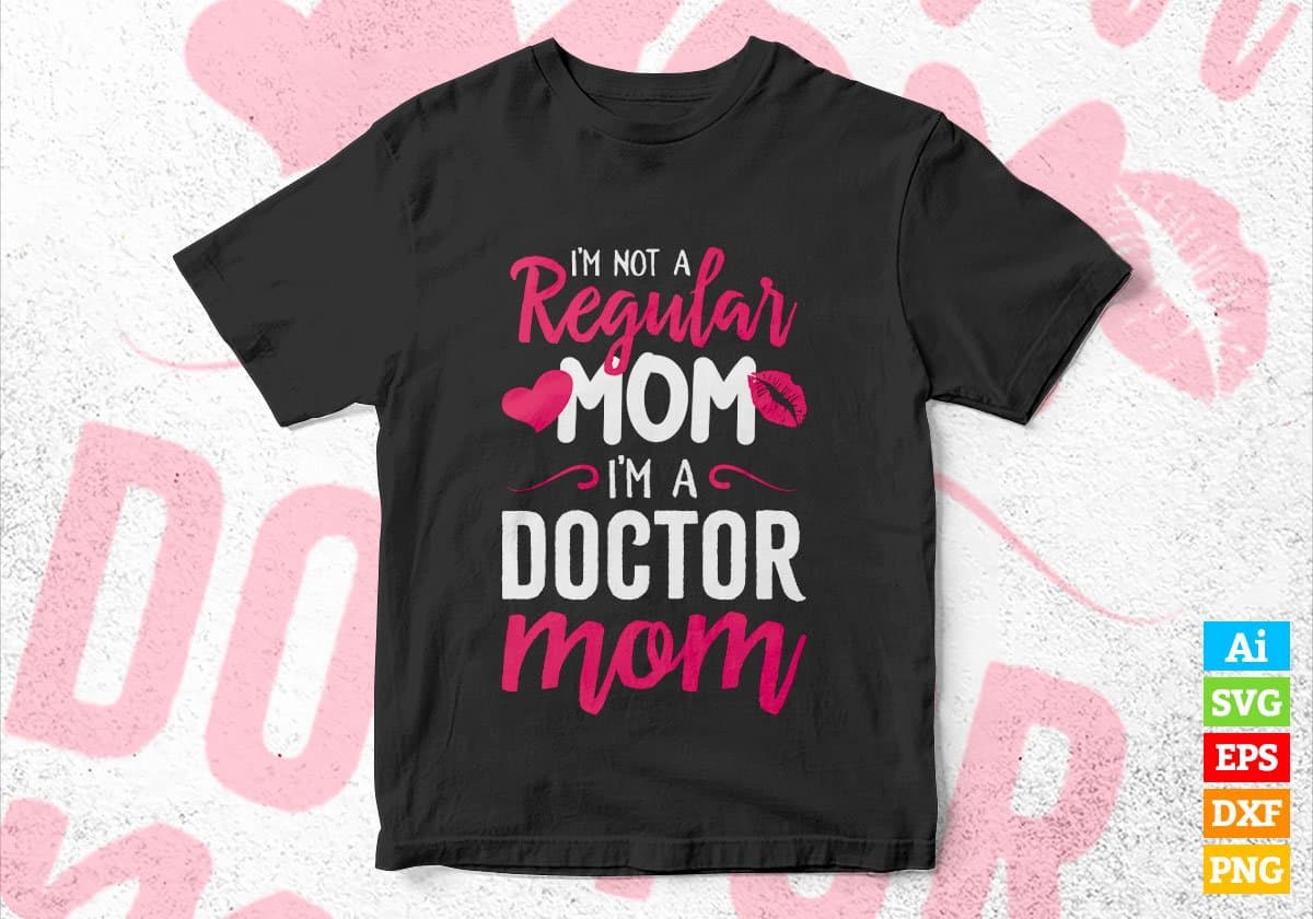 I'M A Not Regular Mom I'M A Doctor Mom Editable Vector T-shirt Designs Png Svg Files