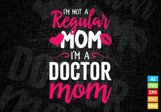 I'M A Not Regular Mom I'M A Doctor Mom Editable Vector T-shirt Designs Png Svg Files