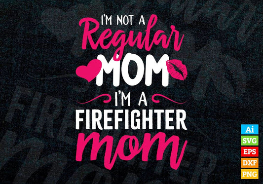 I'M A Not Regular Mom I'M A Firefighter Mom Editable Vector T-shirt Designs Png Svg Files