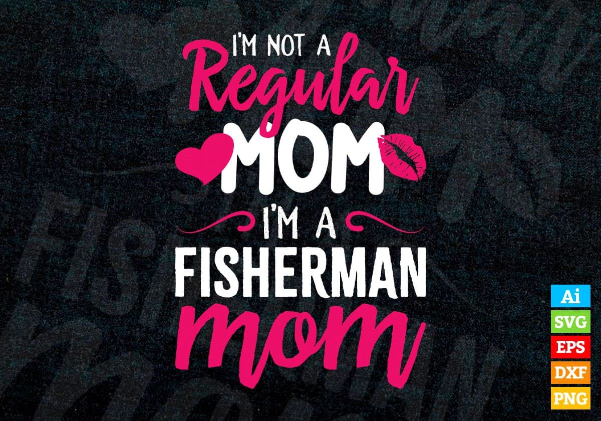 I'M A Not Regular Mom I'M A Fisherman Mom Editable Vector T-shirt Designs Png Svg Files