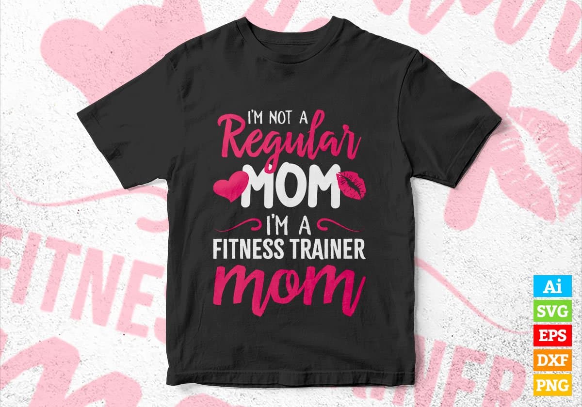 I'M A Not Regular Mom I'M A Fitness Trainer Mom Editable Vector T-shirt Designs Png Svg Files