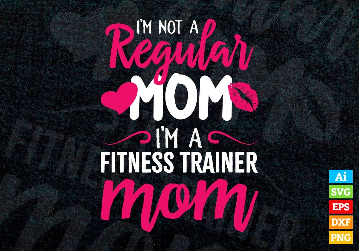 I'M A Not Regular Mom I'M A Fitness Trainer Mom Editable Vector T-shirt Designs Png Svg Files