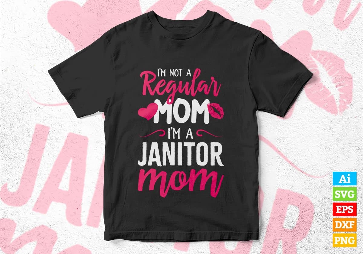 I'M A Not Regular Mom I'M A Janitor Mom Editable Vector T-shirt Designs Png Svg Files