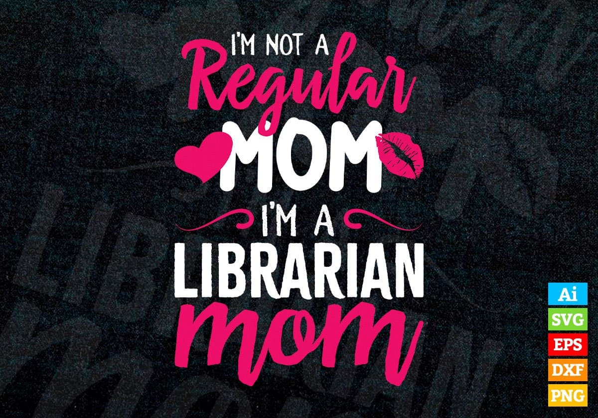 I'M A Not Regular Mom I'M A Librarian Mom Editable Vector T-shirt Designs Png Svg Files