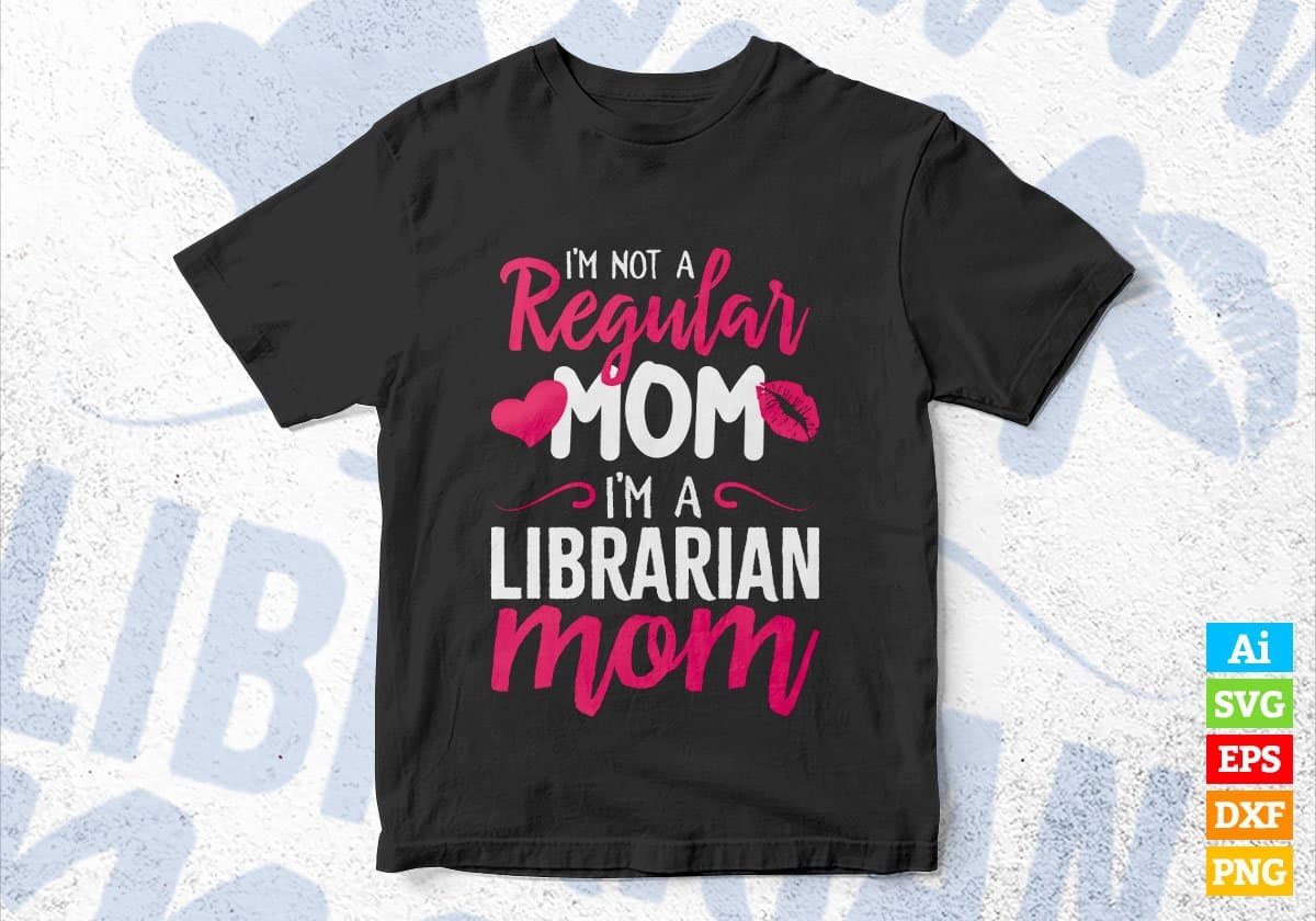 I'M A Not Regular Mom I'M A Librarian Mom Editable Vector T-shirt Designs Png Svg Files