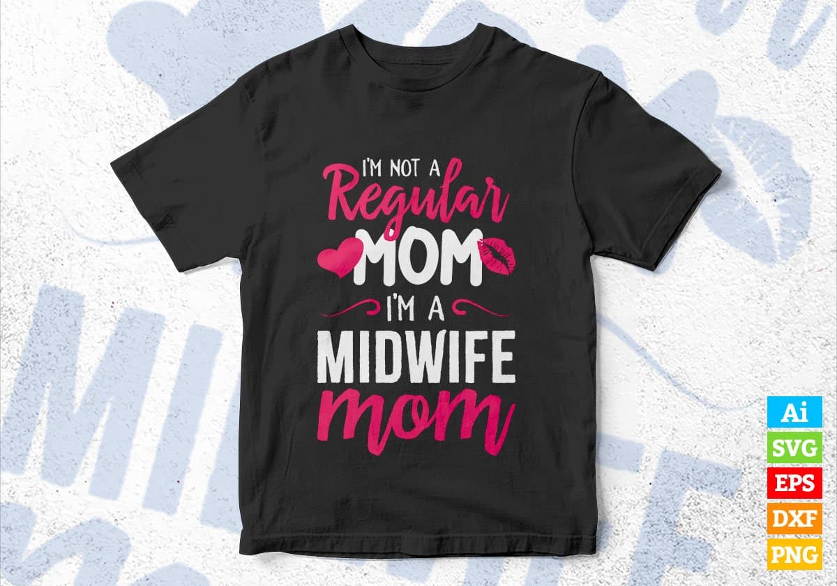 I'M A Not Regular Mom I'M A Midwife Mom Editable Vector T-shirt Designs Png Svg Files