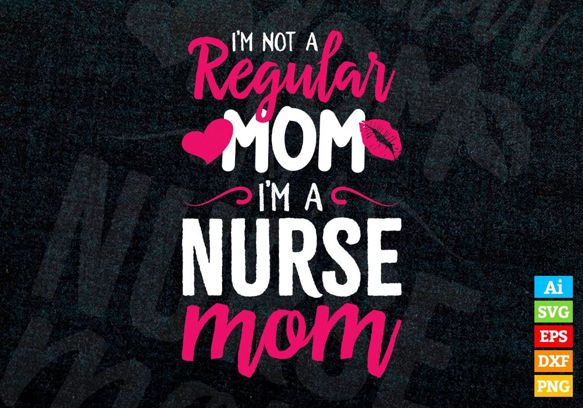I'M A Not Regular Mom I'M A Nurse Mom Editable Vector T-shirt Designs Png Svg Files