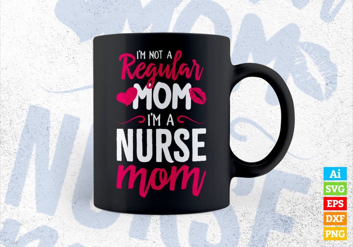 I'M A Not Regular Mom I'M A Nurse Mom Editable Vector T-shirt Designs Png Svg Files