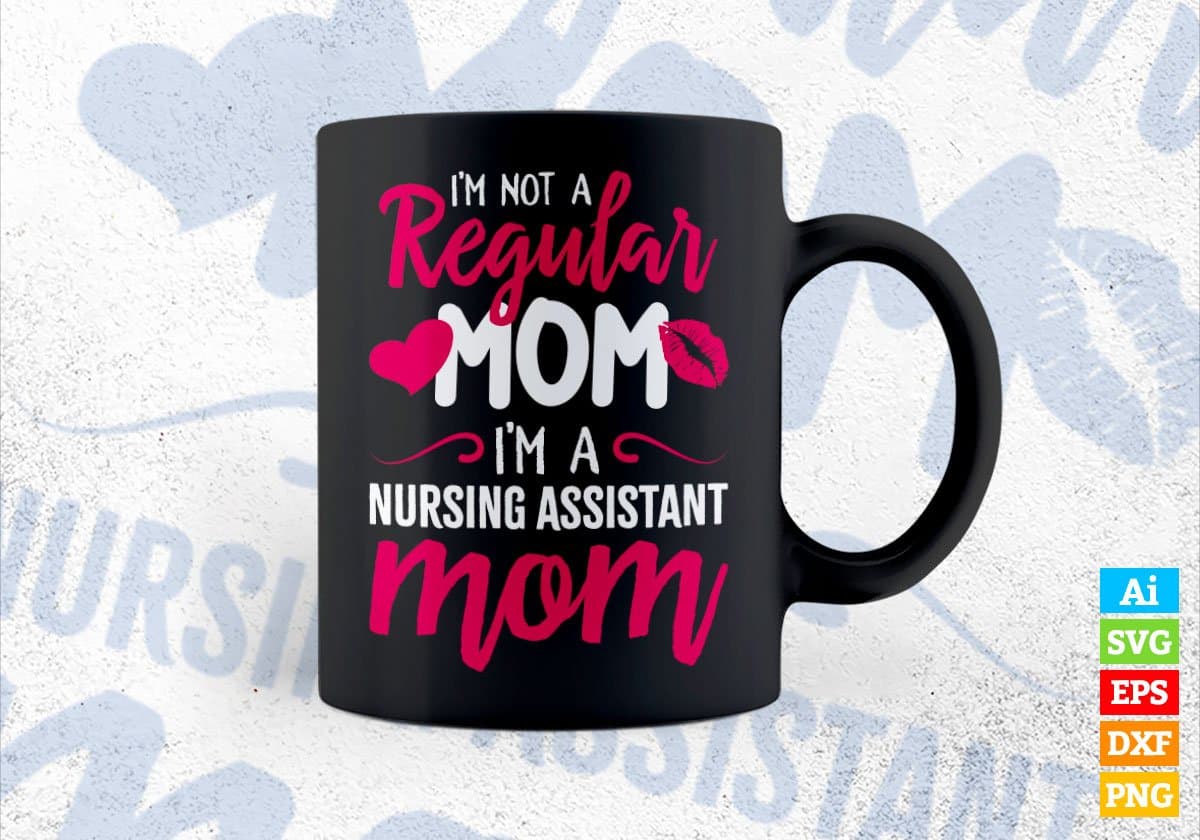 I'M A Not Regular Mom I'M A Nursing Assistant Mom Editable Vector T-shirt Designs Png Svg Files
