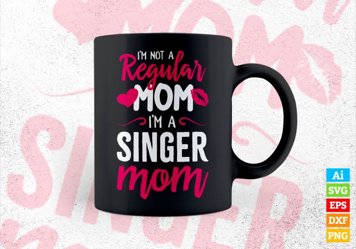 I'M A Not Regular Mom I'M A Singer Mom Editable Vector T-shirt Designs Png Svg Files