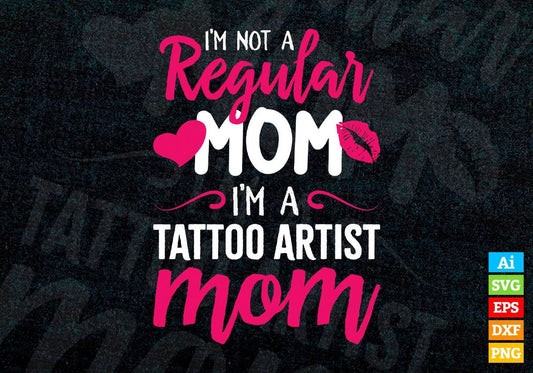 I'M A Not Regular Mom I'M A Tattoo Artist Mom Editable Vector T-shirt Designs Png Svg Files