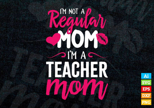 I'M A Not Regular Mom I'M A Teacher Mom Editable Vector T-shirt Designs Png Svg Files