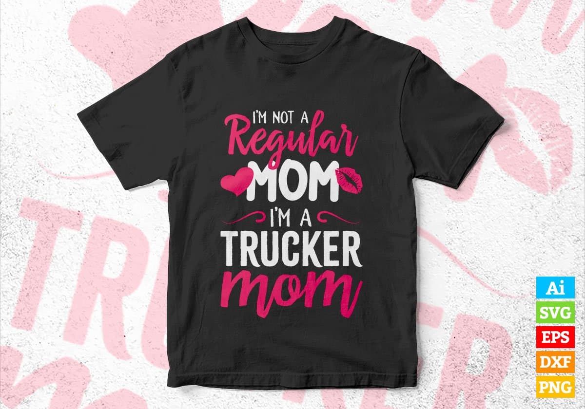 I'M A Not Regular Mom I'M A Trucker Mom Editable Vector T-shirt Designs Png Svg Files