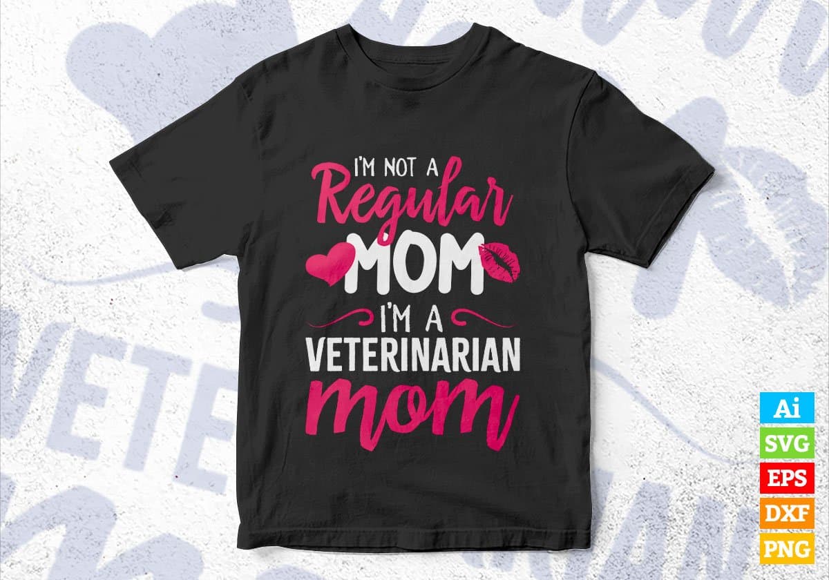 I'M A Not Regular Mom I'M A Veterinarian Mom Editable Vector T-shirt Designs Png Svg Files