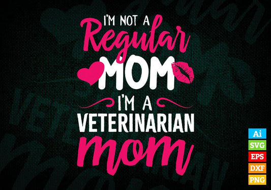 I'M A Not Regular Mom I'M A Veterinarian Mom Editable Vector T-shirt Designs Png Svg Files