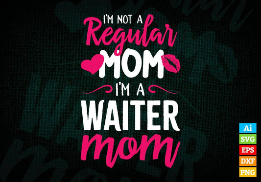 I'M A Not Regular Mom I'M A Waiter Mom Editable Vector T-shirt Designs Png Svg Files