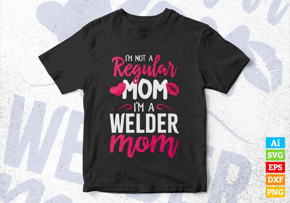 I'M A Not Regular Mom I'M A Welder Mom Editable Vector T-shirt Designs Png Svg Files
