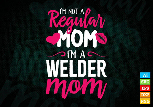 I'M A Not Regular Mom I'M A Welder Mom Editable Vector T-shirt Designs Png Svg Files