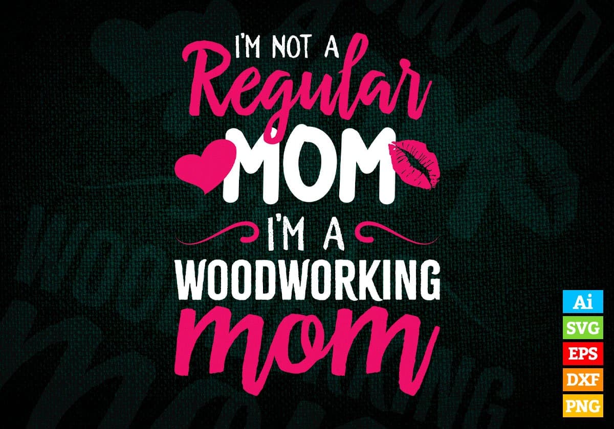 I'M A Not Regular Mom I'M A Woodworker Mom Editable Vector T-shirt Designs Png Svg Files