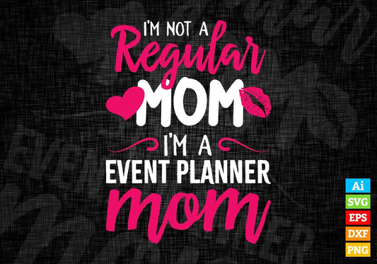 I'm A Not Regular Mom I'm an Event Planner Mom Editable Vector T-shirt Designs Png Svg Files