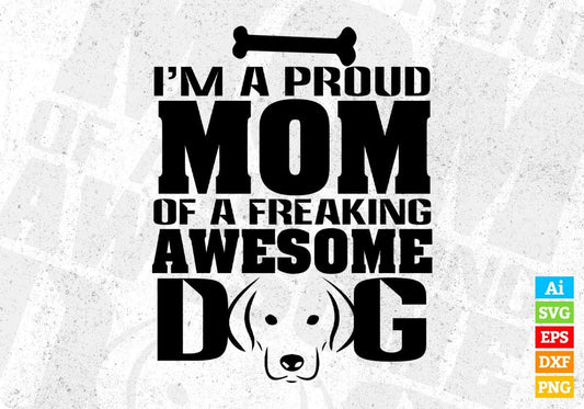 I'm A Proud Mom Of A Freaking Awesome Dog Vector T shirt Design In Svg Png Cutting Printable Files