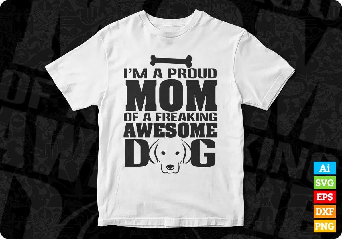 I'm A Proud Mom Of A Freaking Awesome Dog Vector T shirt Design In Svg Png Cutting Printable Files