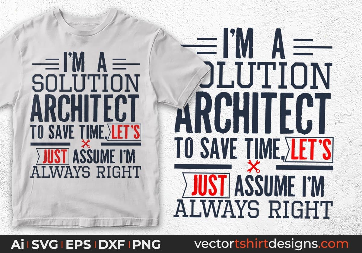I'm A Solution Architect To Save Time Let's Just Assume I'm Always Right Editable T shirt Design Svg Cutting Printable Files
