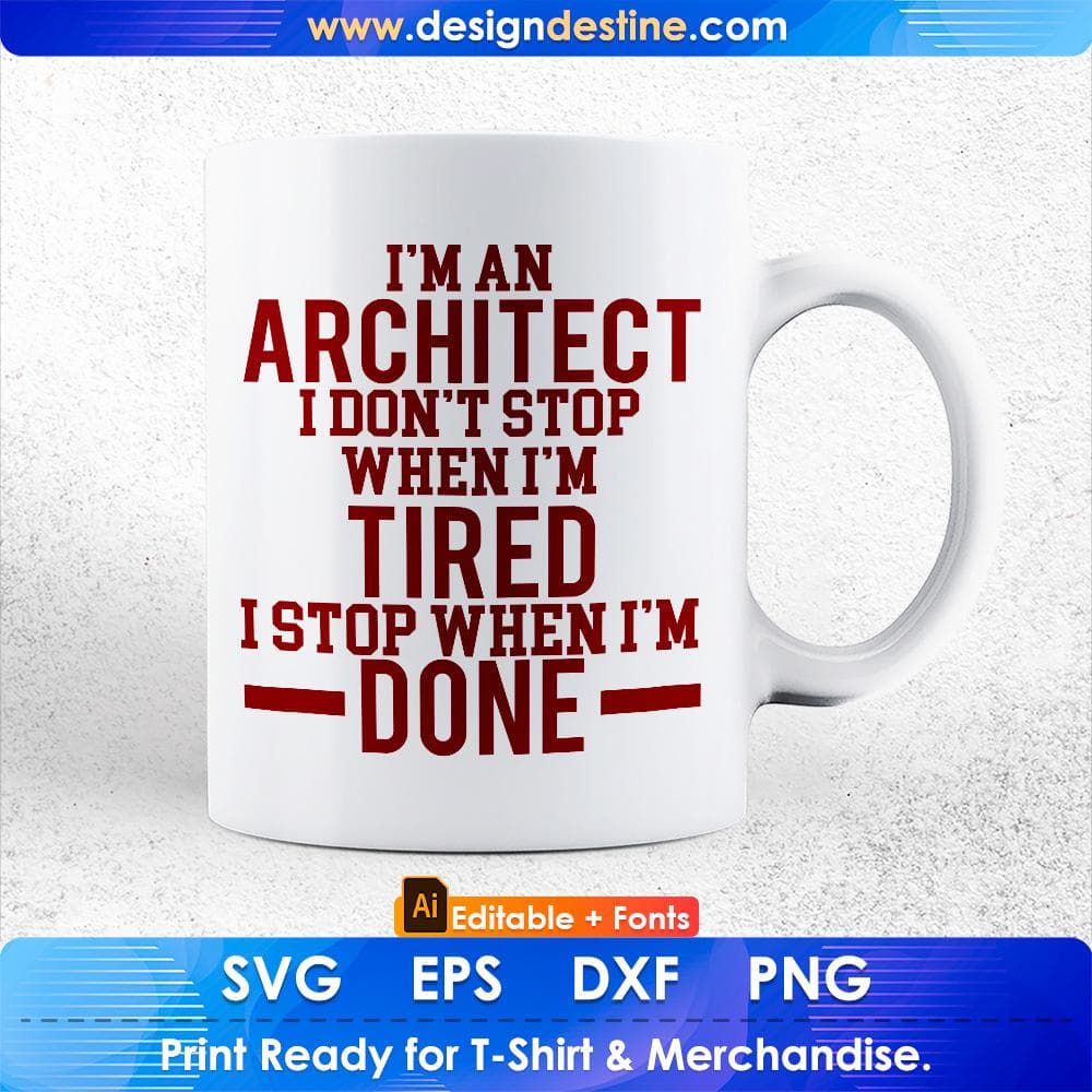I'm An Architect I Don't Stop When I'm Tired I Stop When I'm Done Editable T shirt Design Svg Cutting Printable Files