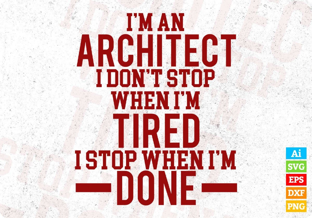 I'm An Architect I Don't Stop When I'm Tired I Stop When I'm Done Editable T shirt Design Svg Cutting Printable Files