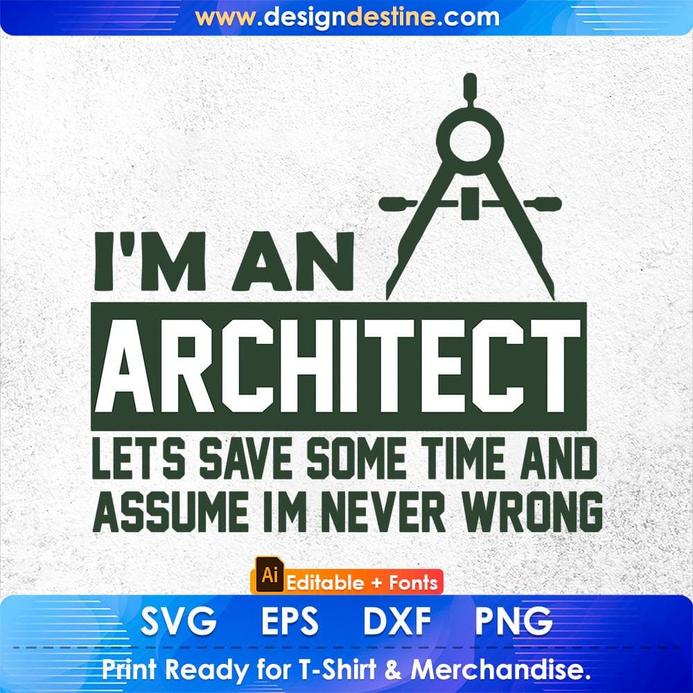 I'm An Architect Let's Save Some Time And Assume I'm Never Wrong Editable T shirt Design Svg Cutting Printable Files