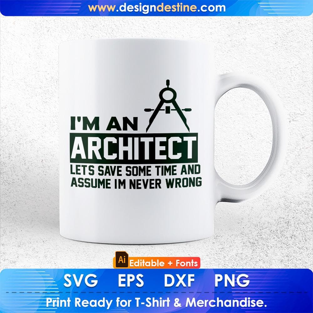 I'm An Architect Let's Save Some Time And Assume I'm Never Wrong Editable T shirt Design Svg Cutting Printable Files