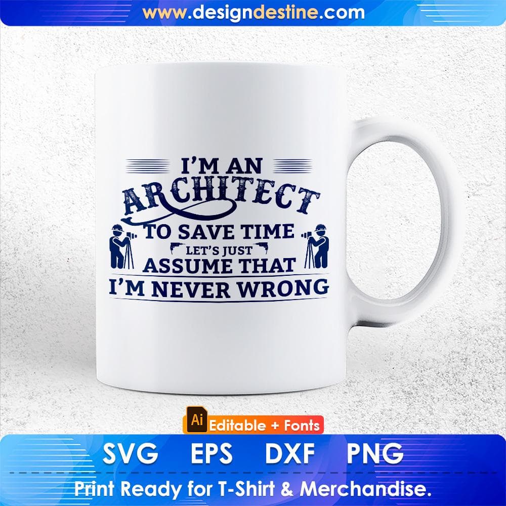 I'm An Architect To Save Time Let's Just Assume That I'm Never Wrong Editable T shirt Design Svg Cutting Printable Files