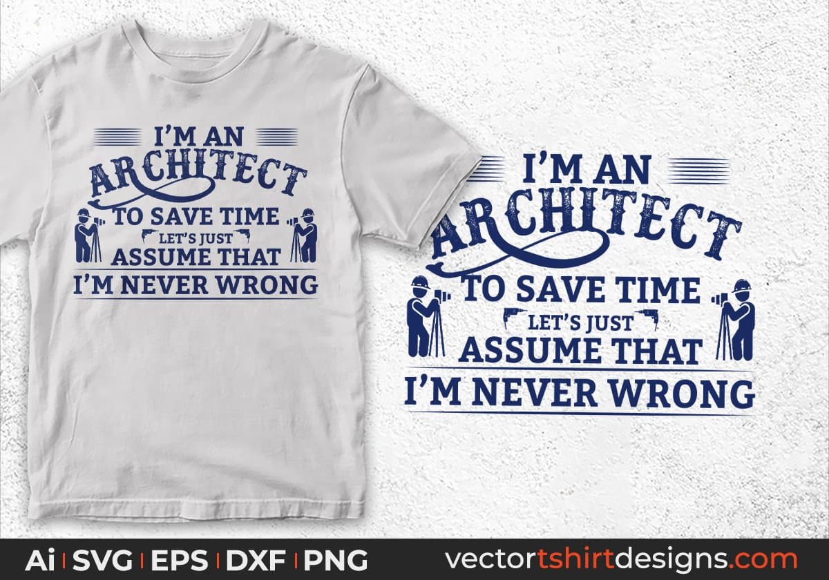 I'm An Architect To Save Time Let's Just Assume That I'm Never Wrong Editable T shirt Design Svg Cutting Printable Files
